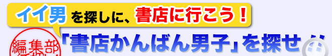 イケメン、ダンディ、ドンと来い！「書店かんばん男子」を探せ！！
